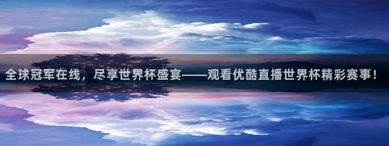 2026世预赛赛程表：全球冠军在线，尽享世界杯盛宴——观看优酷直播世界杯精彩赛事！