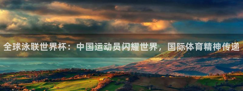 世界杯 赛程：全球泳联世界杯：中国运动员闪耀世界，国际体育精神传递